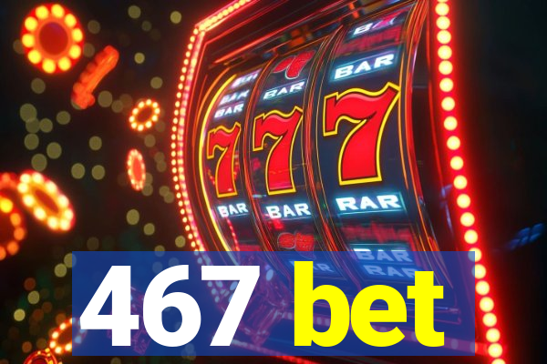 467 bet